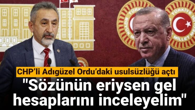 CHP’li Adıgüzel Ordu’daki usulsüzlüğü açtı: Kelamının eriysen gel hesaplarını inceleyelim