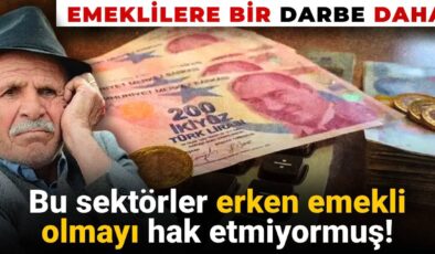 Emeklilere bir darbe daha: Kimi bölümlerin erken emeklilik hakları kaldırılıyor