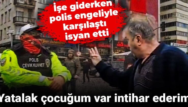 İşe giderken polis pürüzüyle karşılaştı, isyan etti: Yatalak çocuğum var, intihar ederim