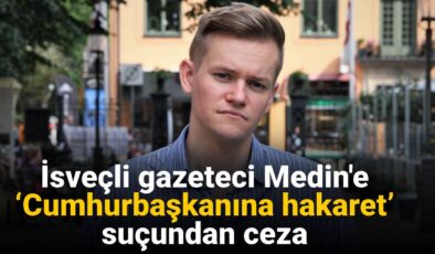 İsveçli gazeteci Medin’e ‘Cumhurbaşkanına hakaret’ hatasından ceza