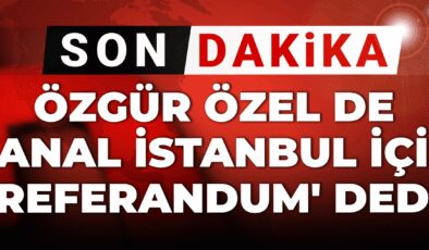 Son dakika | Özgür Özel de Kanal İstanbul için ‘referandum’ dedi
