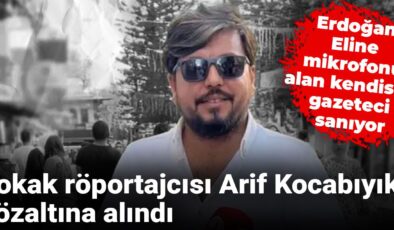 Sokak röportajcısı Arif Kocabıyık gözaltına alındı: Erdoğan ‘Eline mikrofonu alan kendisini gazeteci sanıyor” demişti