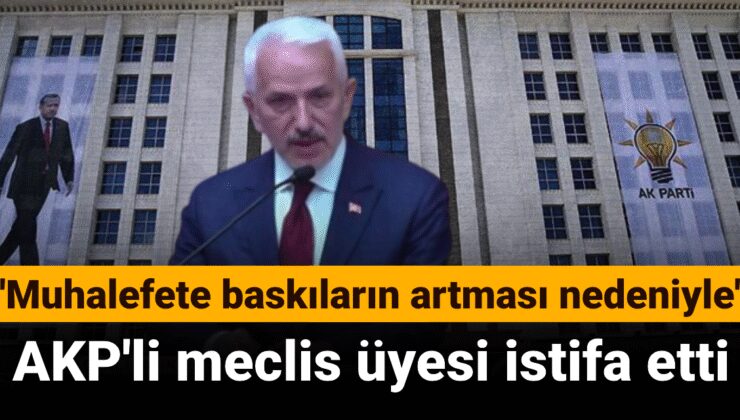 AKP’li meclis üyesi istifa etti: Muhalefete yönelik baskıların artması nedeniyle