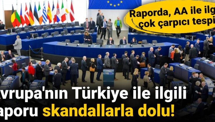 Avrupa’nın Türkiye ile ilgili raporu skandallarla dolu: AA ile ilgili  çok çarpıcı tespit
