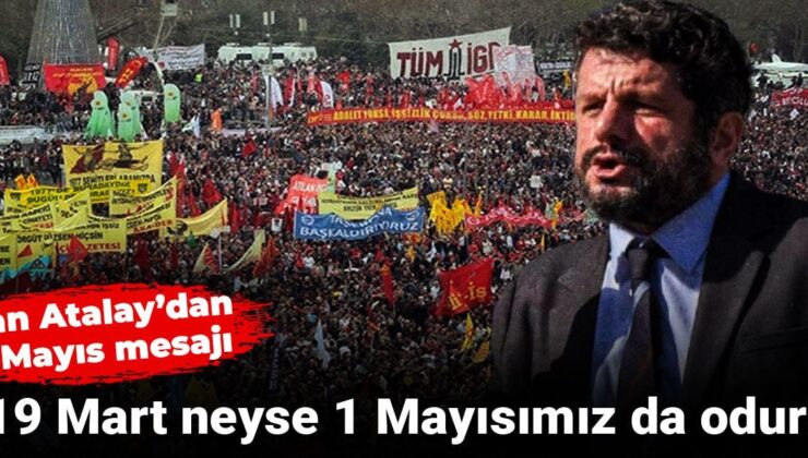 Can Atalay’dan 1 Mayıs iletisi: 19 Mart neyse 1 Mayısımız da odur!