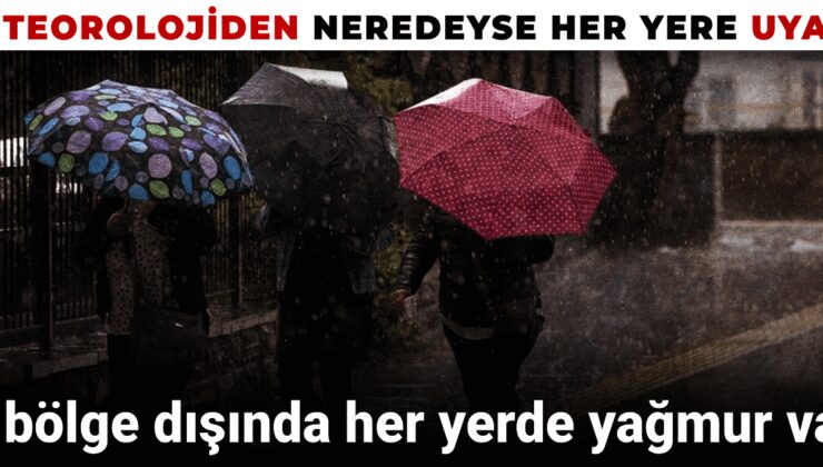 Meteorolojiden neredeyse her yere ihtar: 3 bölge dışında her yerde yağmur var