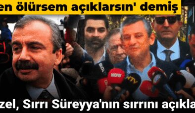Özgür Özel, Sırrı Süreyya Öncü’nün ‘Ben ölürsem açıklarsın’ dediği sırrını açıkladı