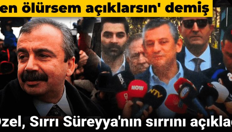 Özgür Özel, Sırrı Süreyya Öncü’nün ‘Ben ölürsem açıklarsın’ dediği sırrını açıkladı