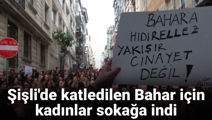 Şişli’de katledilen Bahar için bayanlar sokağa indi: Bayanların soyunu kurutmaya karar vermişler