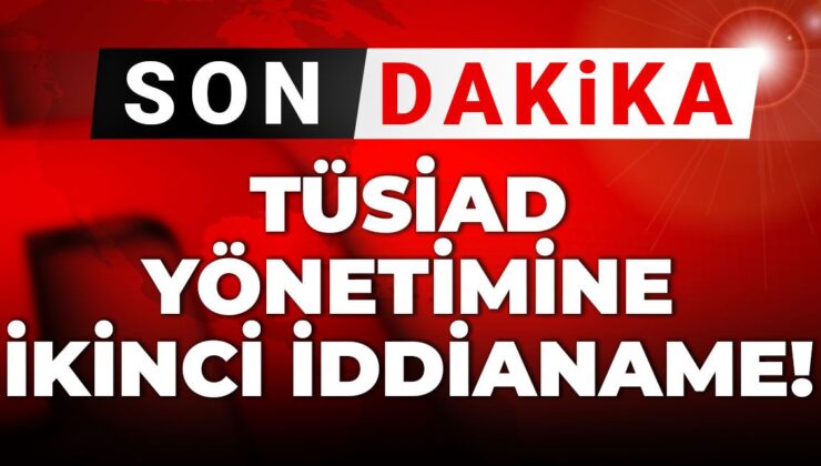 Son Dakika |TÜSİAD idaresine ikinci iddianame