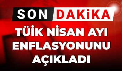 Son dakika|TÜİK nisan ayı enflasyonunu açıkladı
